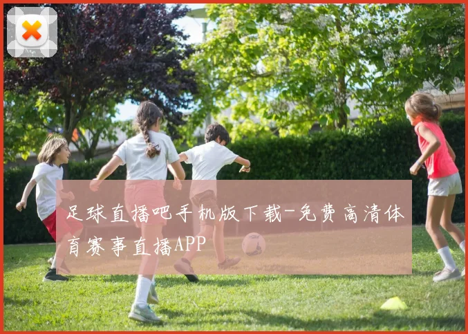 足球直播吧手机版下载-免费高清体育赛事直播APP